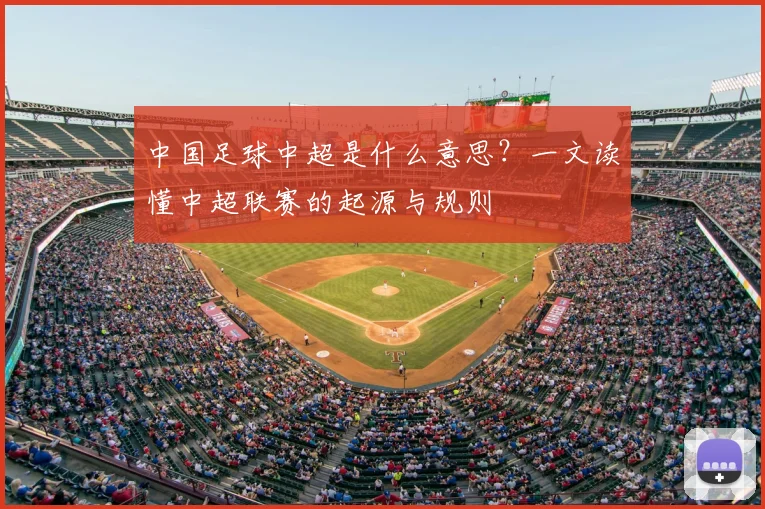 中国足球中超是什么意思?一文读懂中超联赛的起源与规则