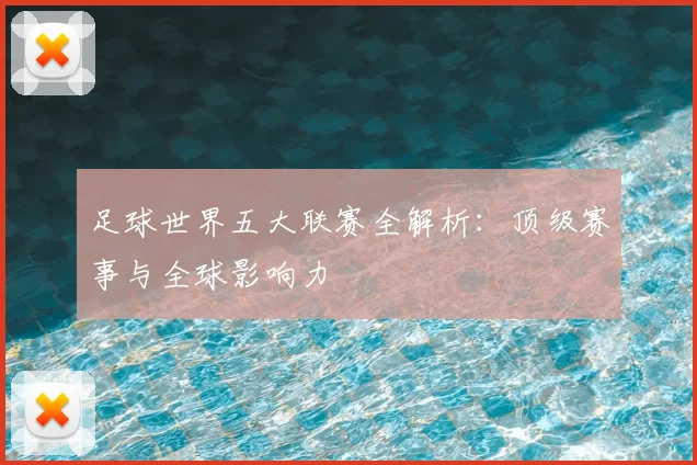 足球世界五大联赛全解析:顶级赛事与全球影响力