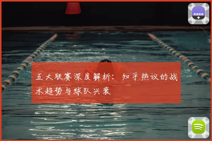 五大联赛深度解析：知乎热议的战术趋势与球队兴衰