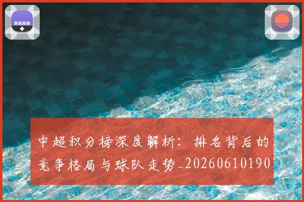 中超积分榜深度解析：排名背后的竞争格局与球队走势_20260610190453